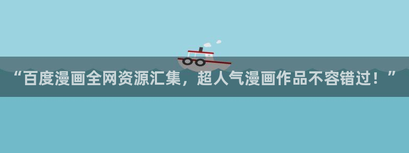 免费漫画汗汗漫画土豪漫画：“百度漫画全网资源汇集，超人气漫画作品不容错过！”